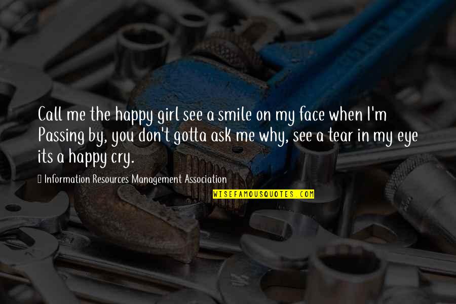 Don't Cry Be Happy Quotes By Information Resources Management Association: Call me the happy girl see a smile