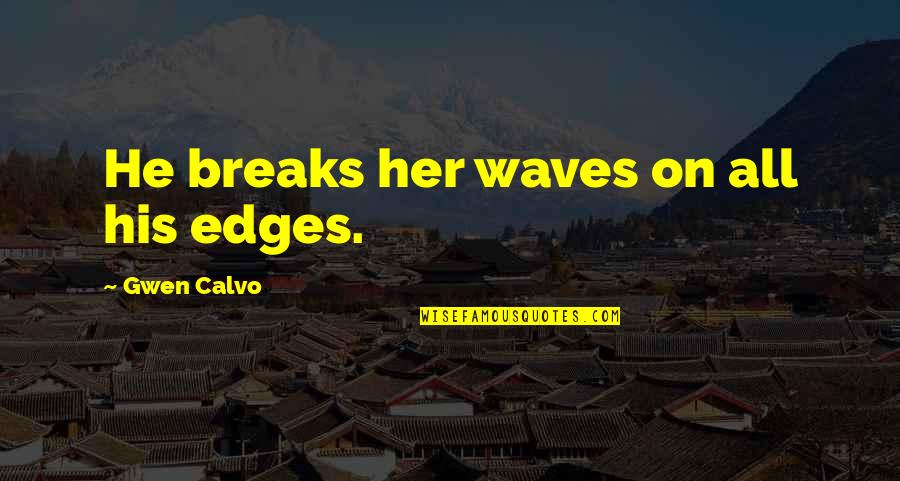 Don't Cry Funny Quotes By Gwen Calvo: He breaks her waves on all his edges.