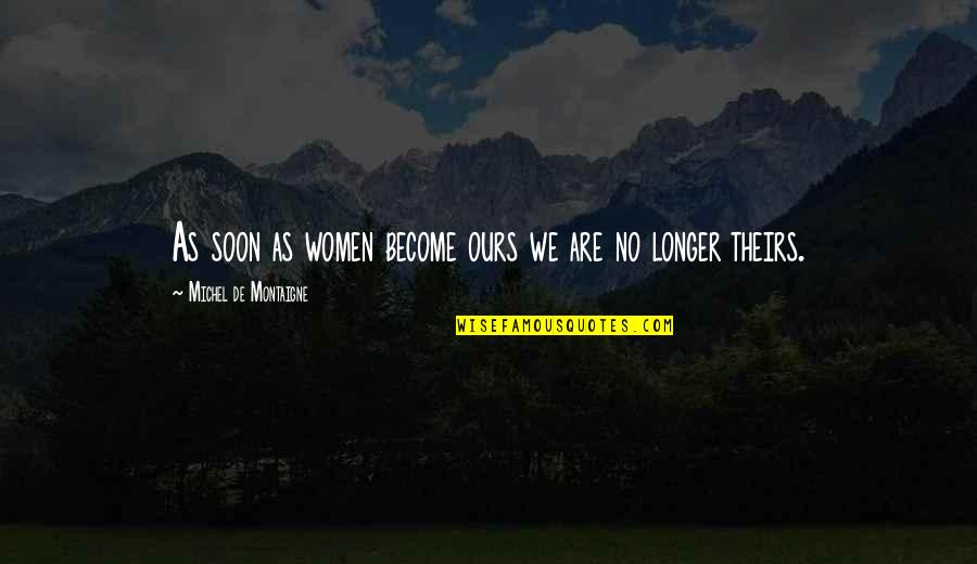 Don't Cry Funny Quotes By Michel De Montaigne: As soon as women become ours we are