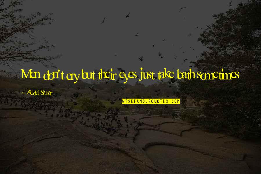 Don't Cry Now Quotes By Abdul Sattar: Men don't cry but their eyes just take