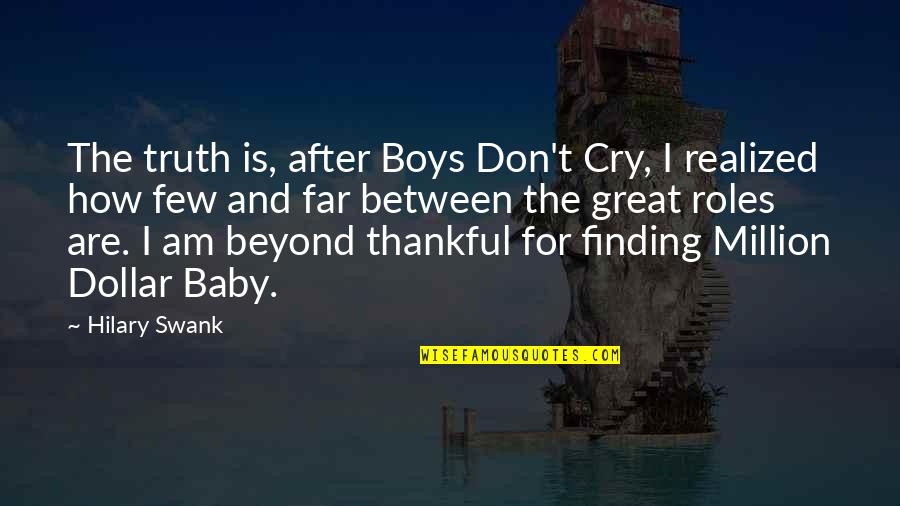 Don't Cry Now Quotes By Hilary Swank: The truth is, after Boys Don't Cry, I
