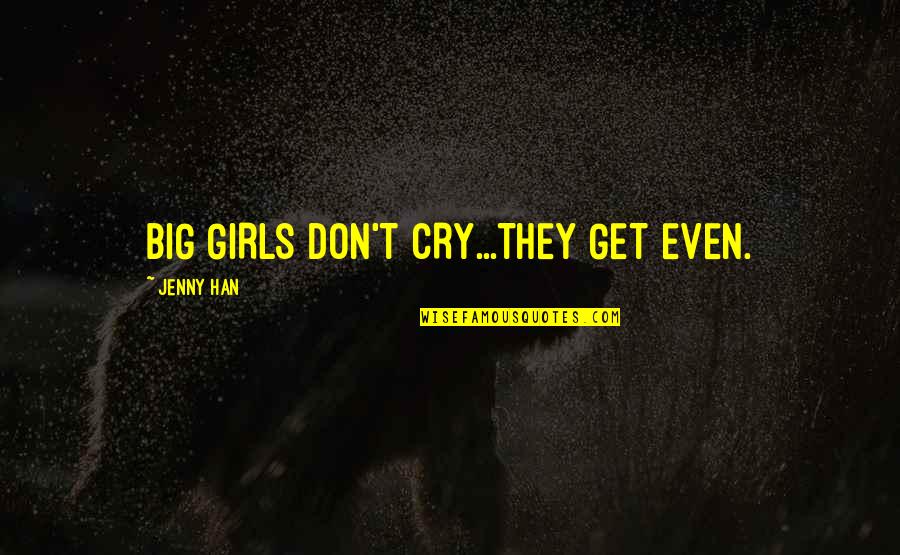 Don't Cry Now Quotes By Jenny Han: BIG GIRLS DON'T CRY...THEY GET EVEN.