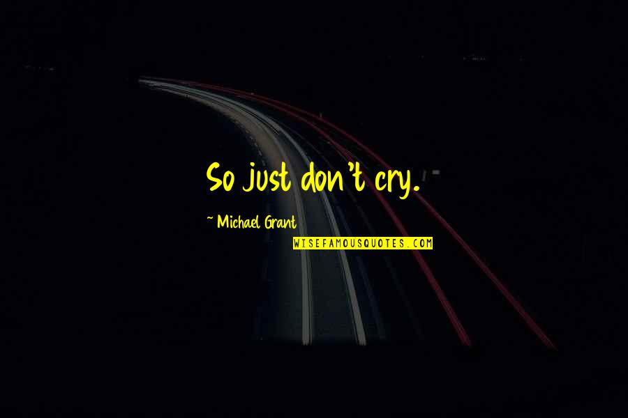 Don't Cry Now Quotes By Michael Grant: So just don't cry.
