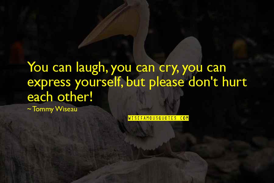 Don't Cry Now Quotes By Tommy Wiseau: You can laugh, you can cry, you can