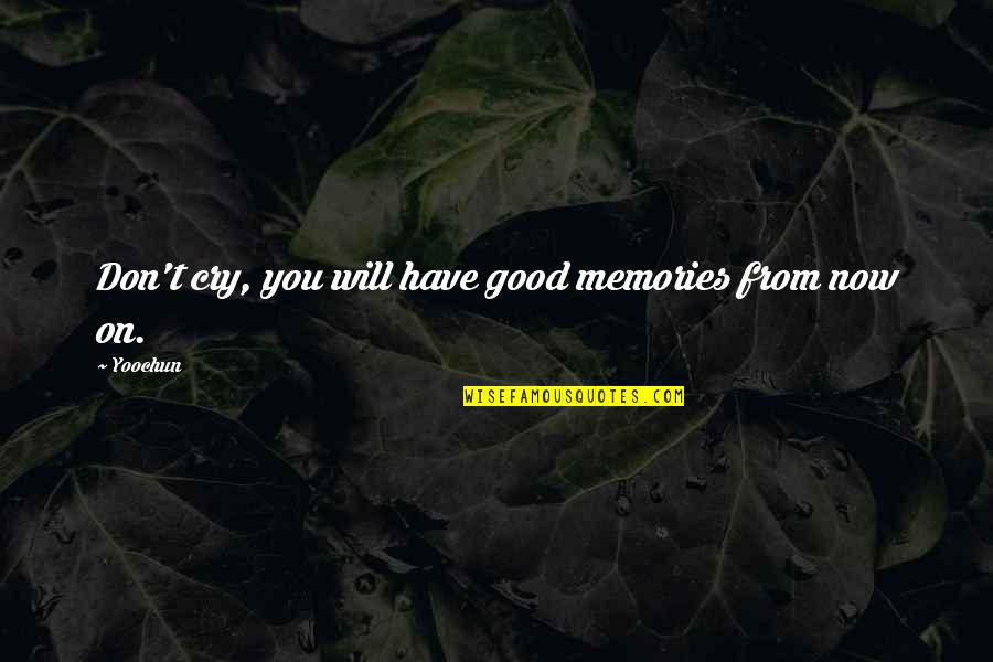 Don't Cry Now Quotes By Yoochun: Don't cry, you will have good memories from