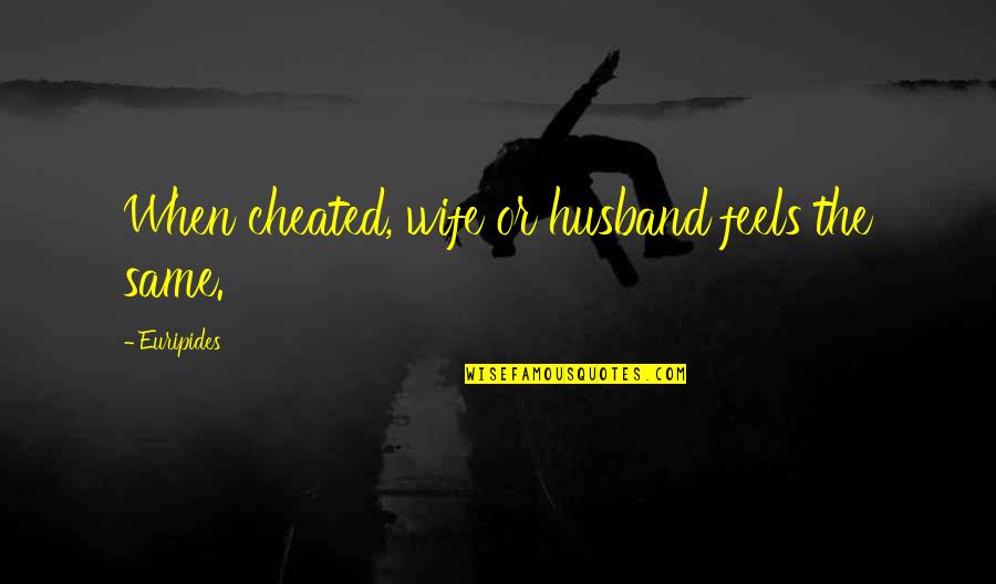 Don't Cry Out Loud Quotes By Euripides: When cheated, wife or husband feels the same.