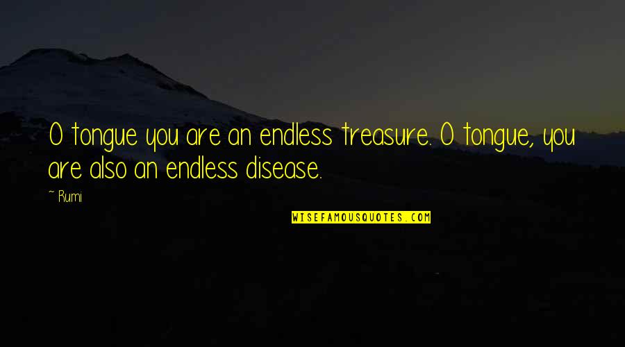 Don't Cry Out Loud Quotes By Rumi: O tongue you are an endless treasure. O