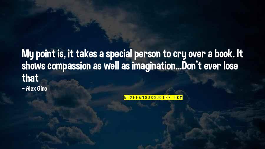 Don't Cry Over Quotes By Alex Gino: My point is, it takes a special person Don't Cry Over Quotes By Alex Gino: My point is, it takes a special person