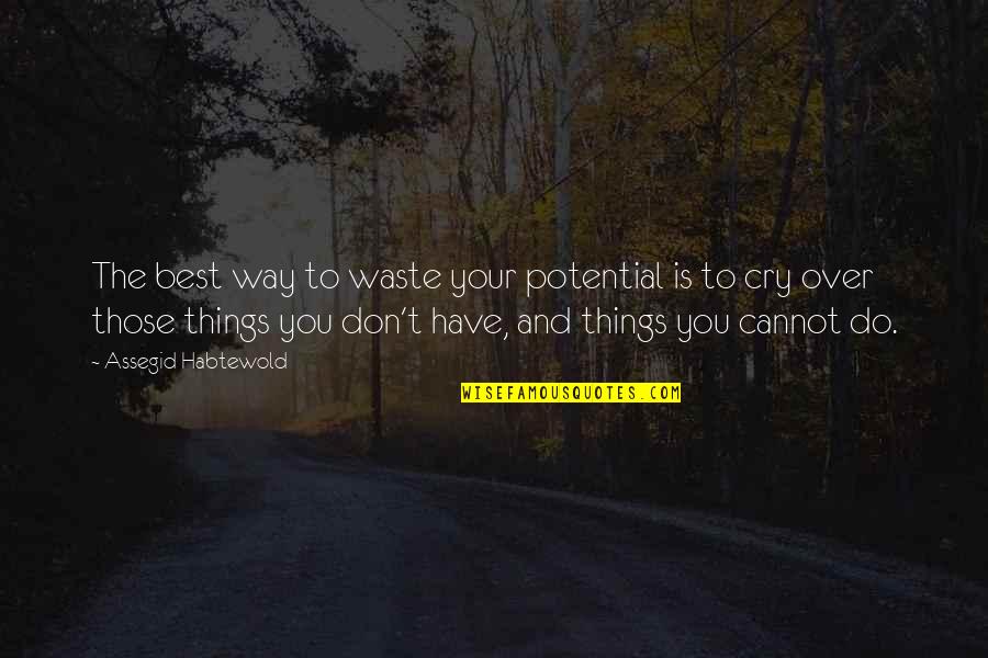 Don't Cry Over Quotes By Assegid Habtewold: The best way to waste your potential is