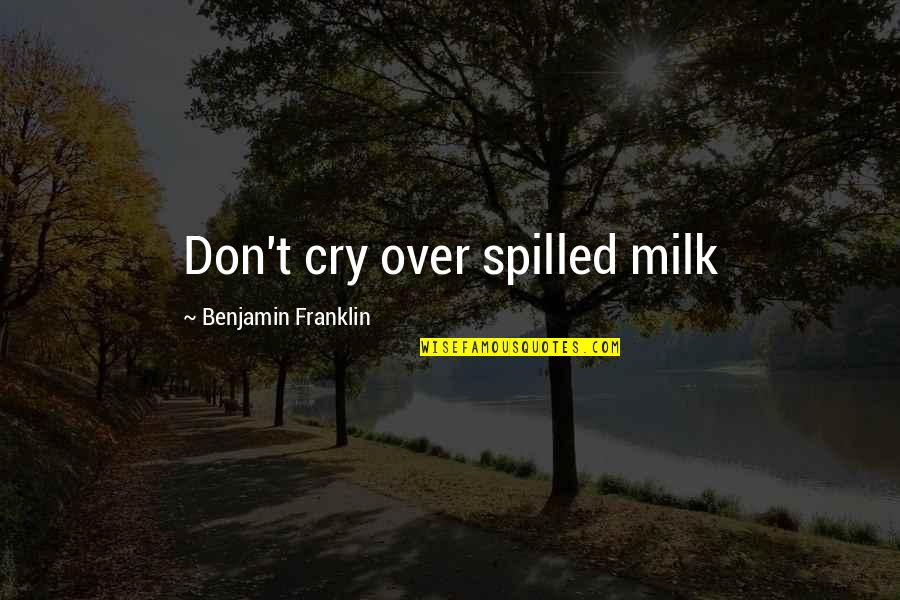 Don't Cry Over Quotes By Benjamin Franklin: Don't cry over spilled milk