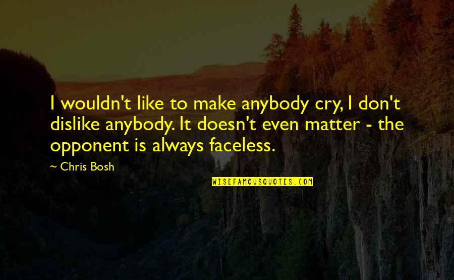 Don't Cry Over Quotes By Chris Bosh: I wouldn't like to make anybody cry, I Don't Cry Over Quotes By Chris Bosh: I wouldn't like to make anybody cry, I