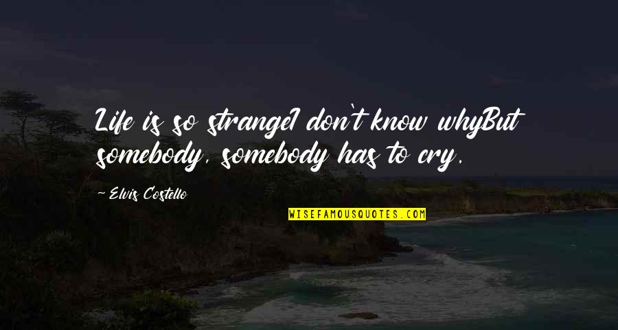 Don't Cry Over Quotes By Elvis Costello: Life is so strangeI don't know whyBut somebody,