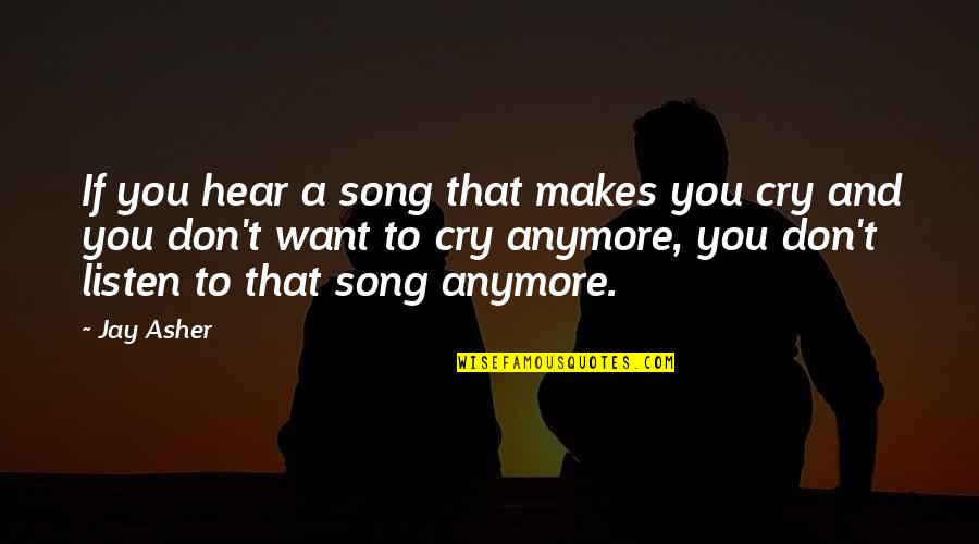 Don't Cry Over Quotes By Jay Asher: If you hear a song that makes you