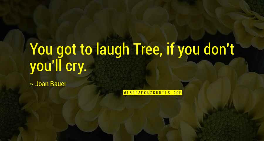 Don't Cry Over Quotes By Joan Bauer: You got to laugh Tree, if you don't