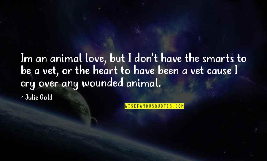 Don't Cry Over Quotes By Julie Gold: Im an animal love, but I don't have