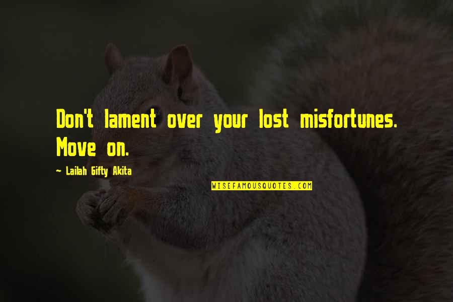 Don't Cry Over Quotes By Lailah Gifty Akita: Don't lament over your lost misfortunes. Move on. Don't Cry Over Quotes By Lailah Gifty Akita: Don't lament over your lost misfortunes. Move on.