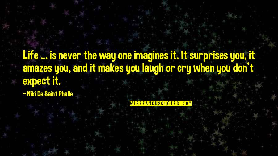 Don't Cry Over Quotes By Niki De Saint Phalle: Life ... is never the way one imagines Don't Cry Over Quotes By Niki De Saint Phalle: Life ... is never the way one imagines