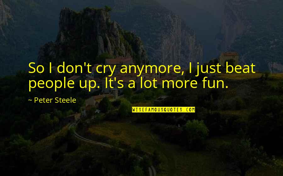 Don't Cry Over Quotes By Peter Steele: So I don't cry anymore, I just beat