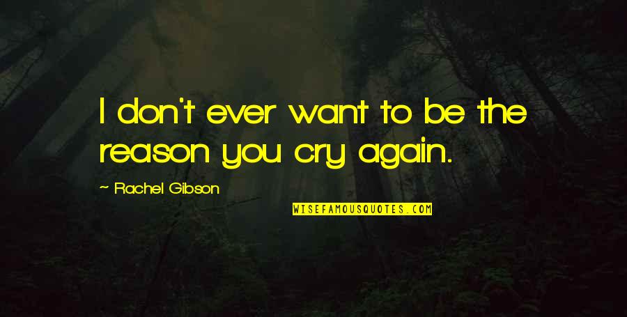 Don't Cry Over Quotes By Rachel Gibson: I don't ever want to be the reason Don't Cry Over Quotes By Rachel Gibson: I don't ever want to be the reason