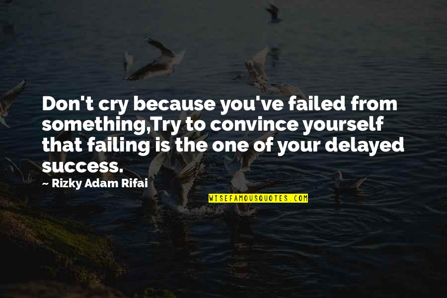 Don't Cry Over Quotes By Rizky Adam Rifai: Don't cry because you've failed from something,Try to