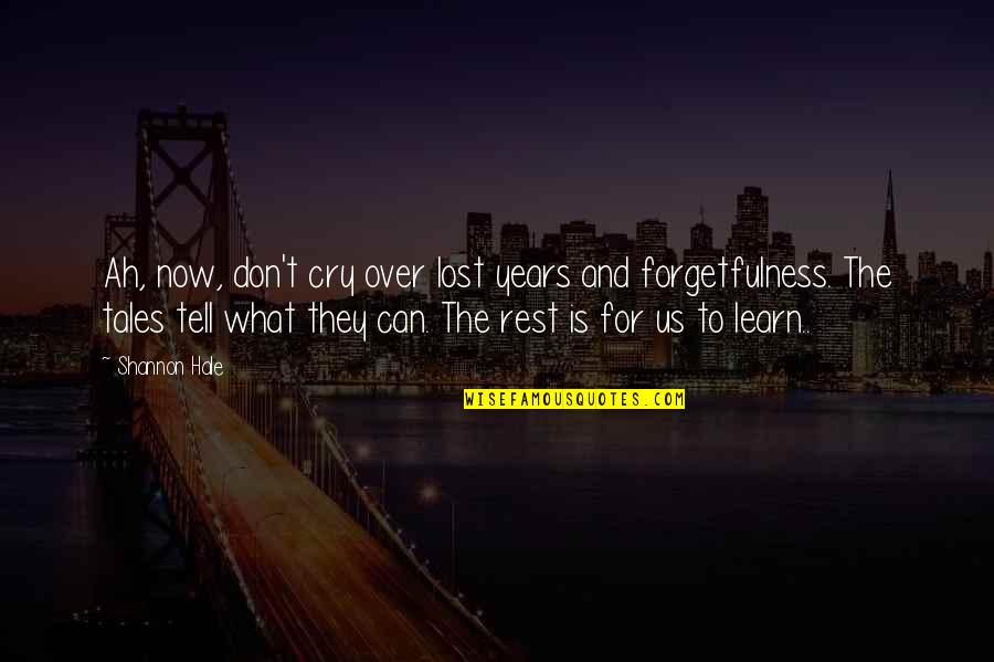 Don't Cry Over Quotes By Shannon Hale: Ah, now, don't cry over lost years and Don't Cry Over Quotes By Shannon Hale: Ah, now, don't cry over lost years and