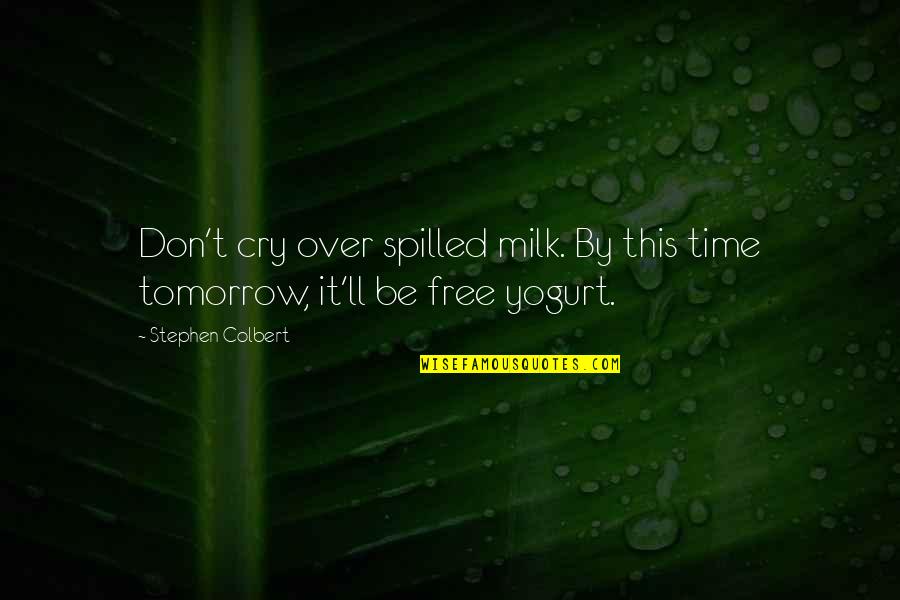 Don't Cry Over Quotes By Stephen Colbert: Don't cry over spilled milk. By this time