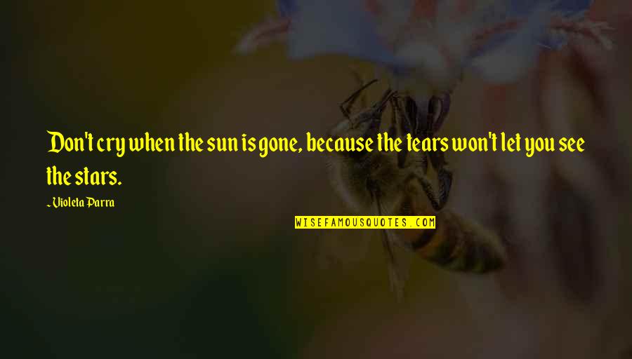 Don't Cry Over Quotes By Violeta Parra: Don't cry when the sun is gone, because Don't Cry Over Quotes By Violeta Parra: Don't cry when the sun is gone, because