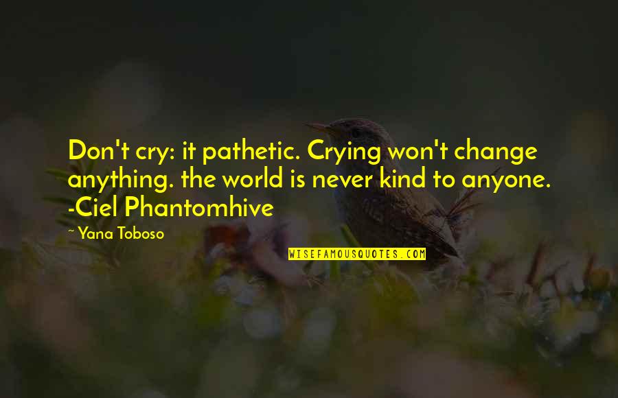 Don't Cry Over Quotes By Yana Toboso: Don't cry: it pathetic. Crying won't change anything. Don't Cry Over Quotes By Yana Toboso: Don't cry: it pathetic. Crying won't change anything.
