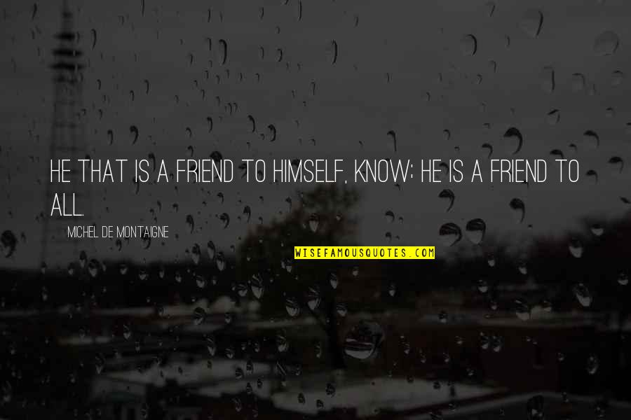 Don't Cry When I'm Gone Quotes By Michel De Montaigne: He that is a friend to himself, know;