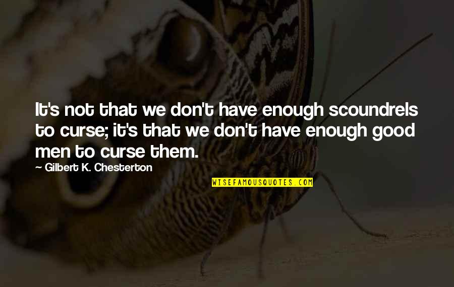 Don't Curse Quotes By Gilbert K. Chesterton: It's not that we don't have enough scoundrels