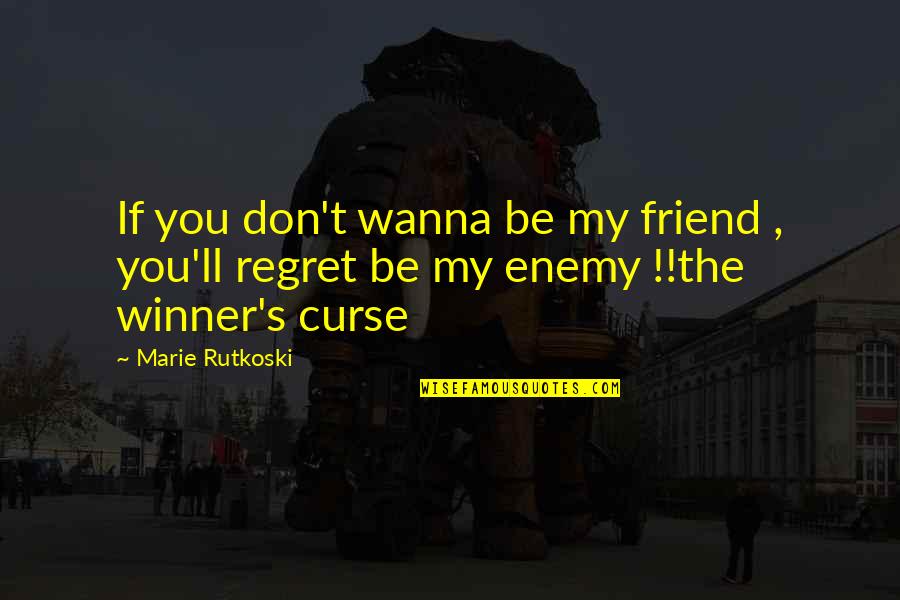 Don't Curse Quotes By Marie Rutkoski: If you don't wanna be my friend ,