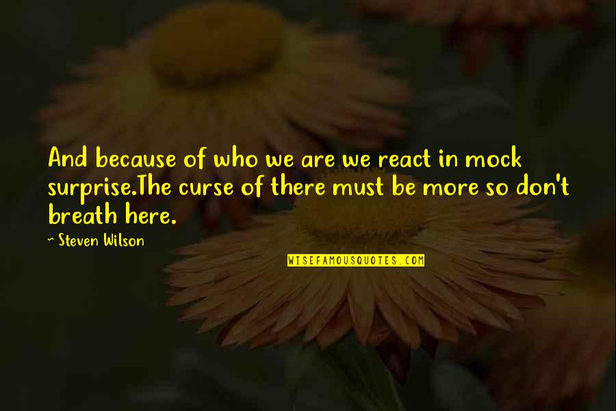 Don't Curse Quotes By Steven Wilson: And because of who we are we react