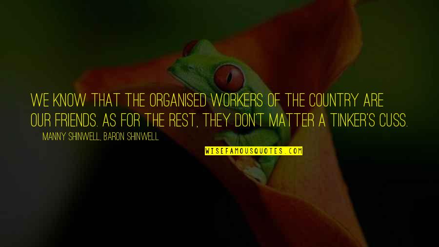 Don't Cuss Quotes By Manny Shinwell, Baron Shinwell: We know that the organised workers of the