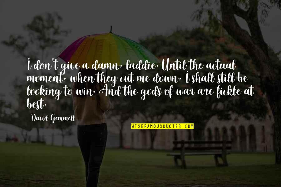 Don't Cut Me Down Quotes By David Gemmell: I don't give a damn, laddie. Until the Don't Cut Me Down Quotes By David Gemmell: I don't give a damn, laddie. Until the