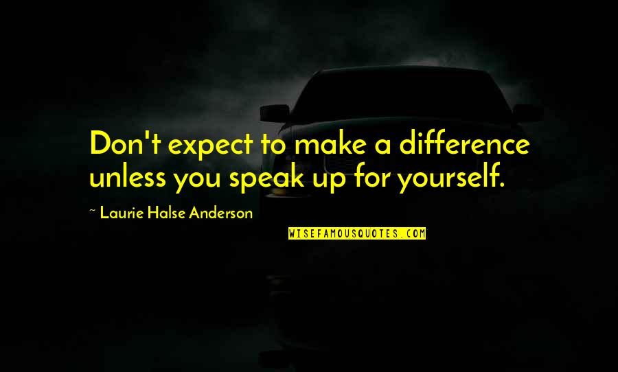 Don't Cut Me Down Quotes By Laurie Halse Anderson: Don't expect to make a difference unless you Don't Cut Me Down Quotes By Laurie Halse Anderson: Don't expect to make a difference unless you