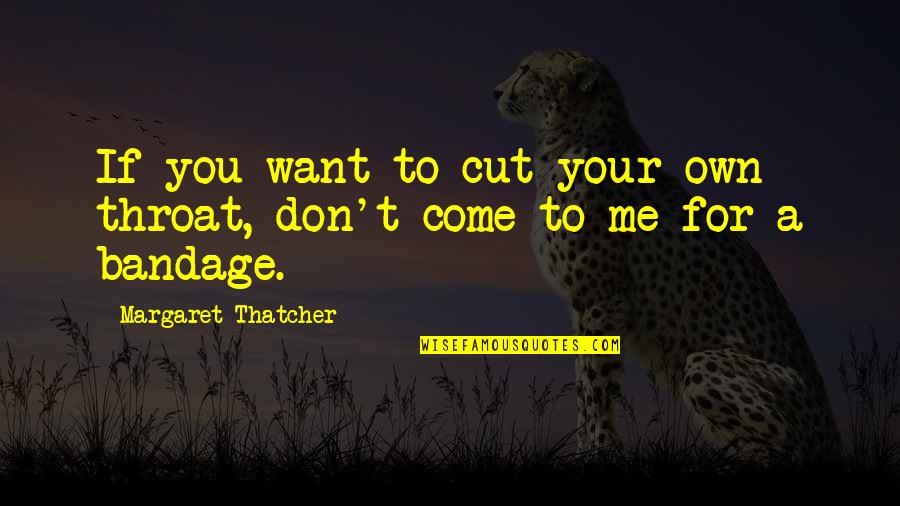 Don't Cut Me Off Quotes By Margaret Thatcher: If you want to cut your own throat,