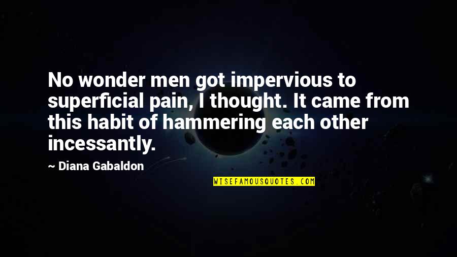 Dont Cut My Wings Quotes By Diana Gabaldon: No wonder men got impervious to superficial pain,