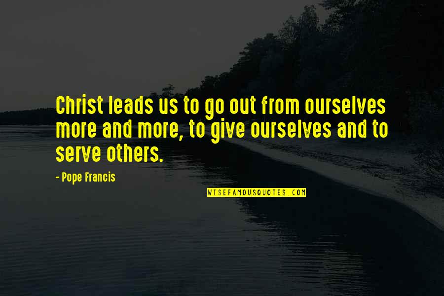 Dont Cut My Wings Quotes By Pope Francis: Christ leads us to go out from ourselves