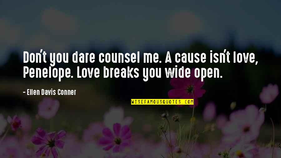 Don't Dare To Love Me Quotes By Ellen Davis Conner: Don't you dare counsel me. A cause isn't Don't Dare To Love Me Quotes By Ellen Davis Conner: Don't you dare counsel me. A cause isn't