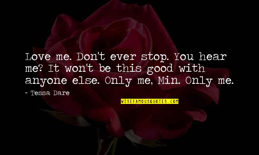 Don't Dare To Love Me Quotes By Tessa Dare: Love me. Don't ever stop. You hear me? Don't Dare To Love Me Quotes By Tessa Dare: Love me. Don't ever stop. You hear me?