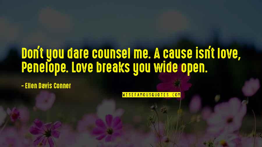 Don't Dare To Love Quotes By Ellen Davis Conner: Don't you dare counsel me. A cause isn't