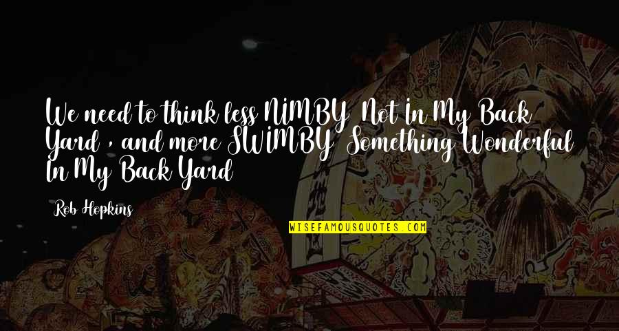 Don't Dare To Love Quotes By Rob Hopkins: We need to think less NIMBY (Not In
