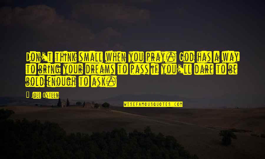 Don't Dare To Quotes By Joel Osteen: Don't think small when you pray. God has