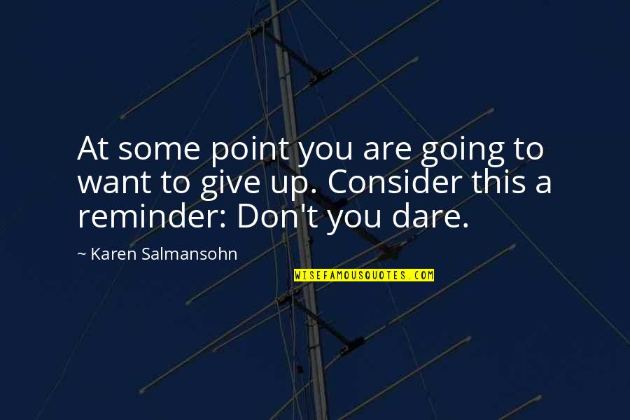 Don't Dare To Quotes By Karen Salmansohn: At some point you are going to want