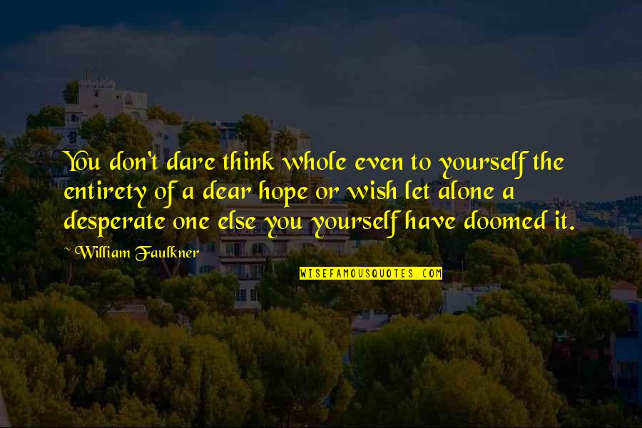 Don't Dare To Quotes By William Faulkner: You don't dare think whole even to yourself