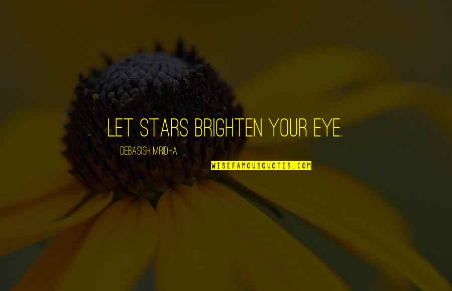 Dont Deceive Yourself Quotes By Debasish Mridha: Let stars brighten your eye.