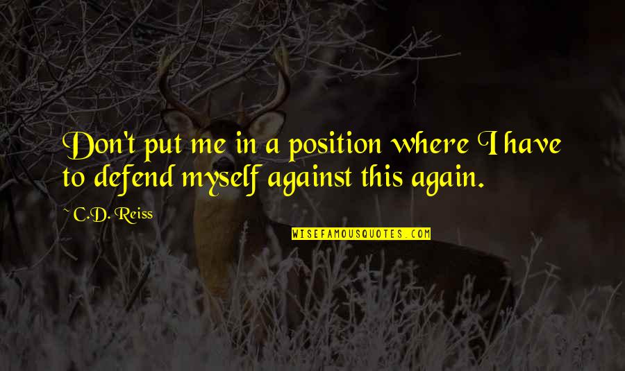 Don't Defend Me Quotes By C.D. Reiss: Don't put me in a position where I