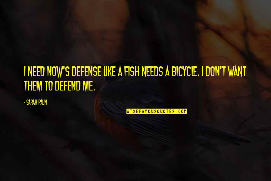 Don't Defend Me Quotes By Sarah Palin: I need NOW's defense like a fish needs