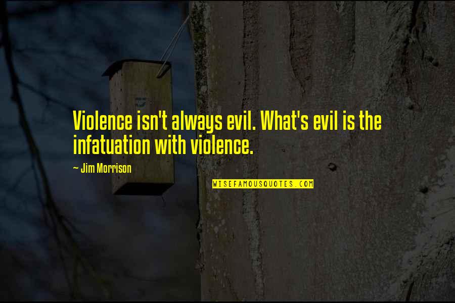 Don't Deny Your Feelings Quotes By Jim Morrison: Violence isn't always evil. What's evil is the