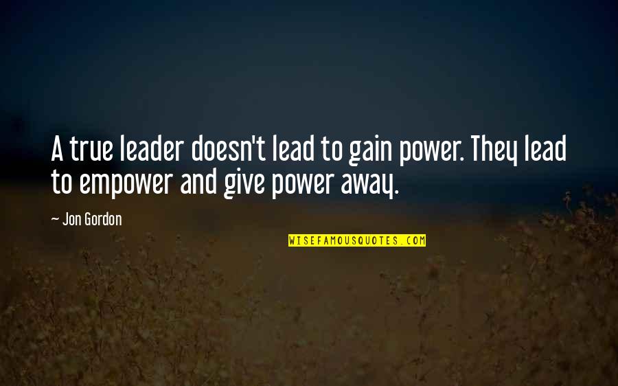Don't Depend On Others For Happiness Quotes By Jon Gordon: A true leader doesn't lead to gain power.